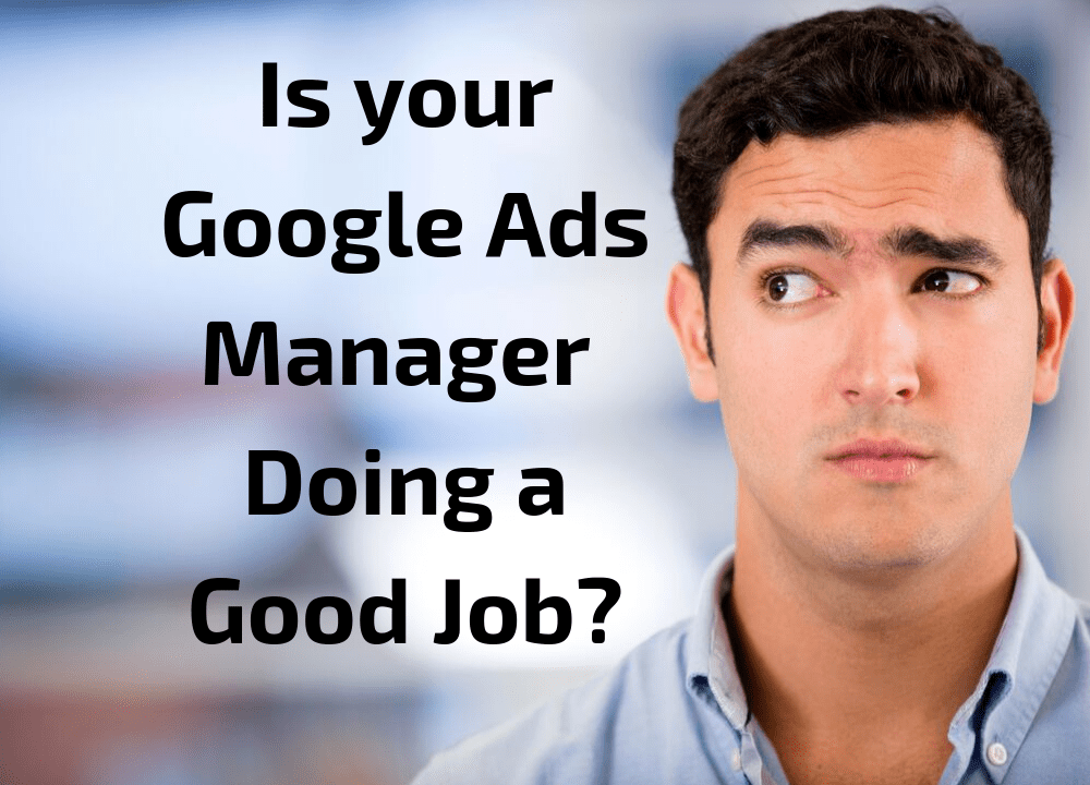 3 Ways to Check if Your Google Ads Manager Is Doing a Good Job